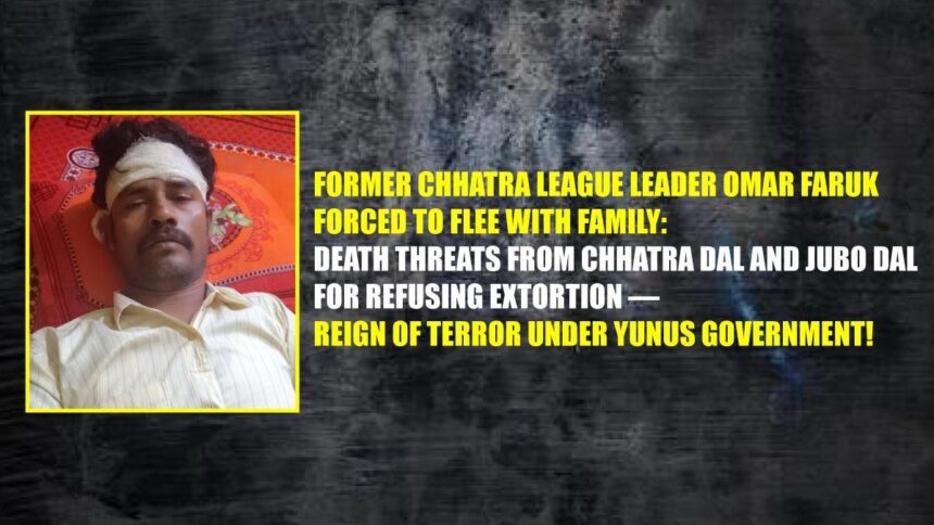 Former Chhatra League Leader Omar Faruk Forced to Flee with Family Death Threats from Chhatra Dal and Jubo Dal for Refusing Extortion — Reign of Terror Under Yunus Government!