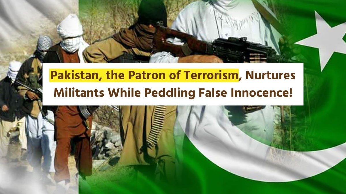 Pakistan, the Patron of Terrorism, Nurtures Militants While Peddling False Innocence!