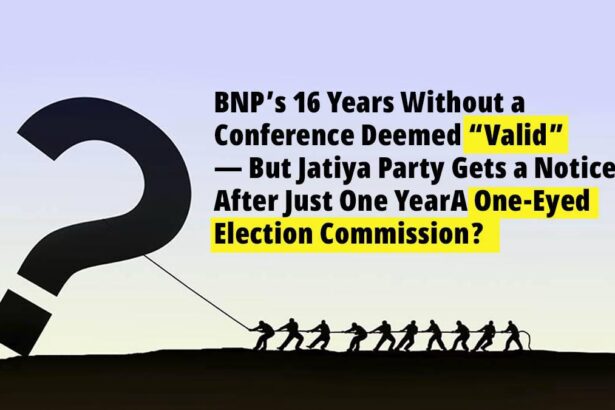BNP’s 16 Years Without a Conference Deemed “Valid” — But Jatiya Party Gets a Notice After Just One Year A One-Eyed Election Commission