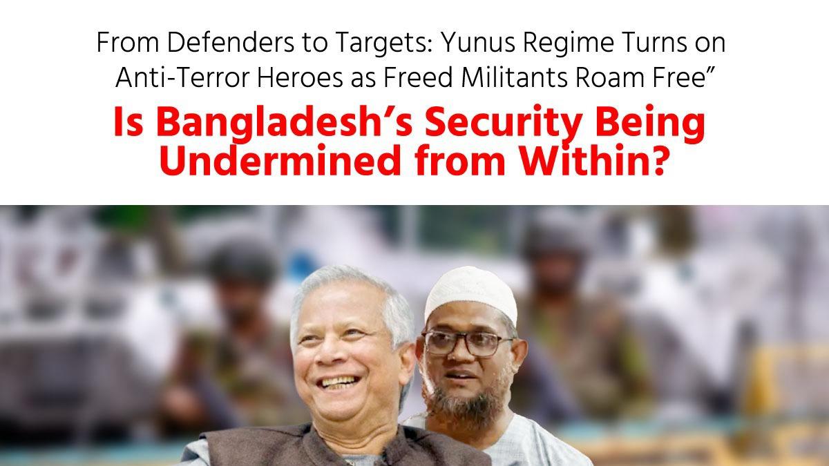 From Defenders to Targets: Yunus Regime Turns on Anti-Terror Heroes as Freed Militants Roam Free