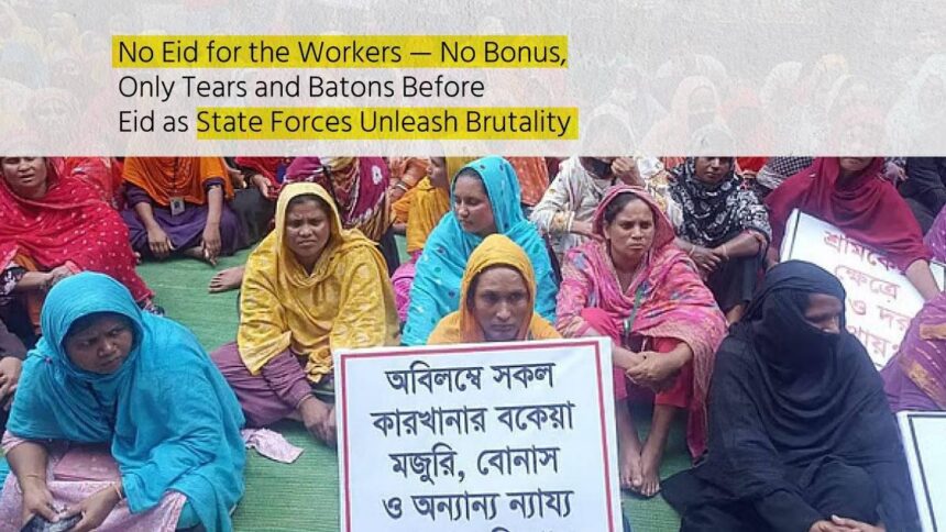 No Eid for the Workers — No Bonus, Only Tears and Batons Before Eid as State Forces Unleash Brutality