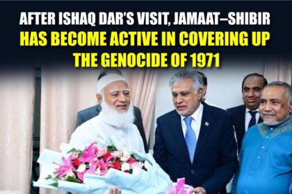 After Ishaq Dar’s visit, Jamaat–Shibir has become active in covering up the genocide of 1971