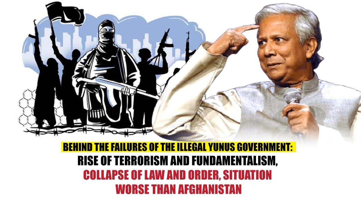 Behind the Failures of the Illegal Yunus Government Rise of Terrorism and Fundamentalism, Collapse of Law and Order, Situation Worse than Afghanistan