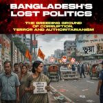 Bangladesh’s Lost Politics: The Breeding Ground of Corruption, Terror and Authoritarianism