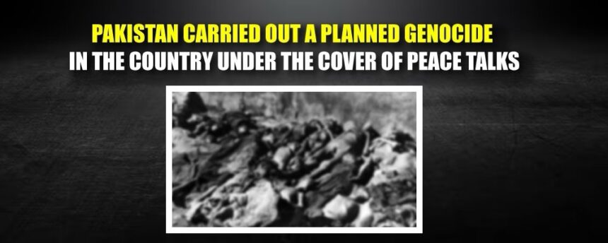 Pakistan Carried Out a Planned Genocide in the Country Under the Cover of Peace Talks