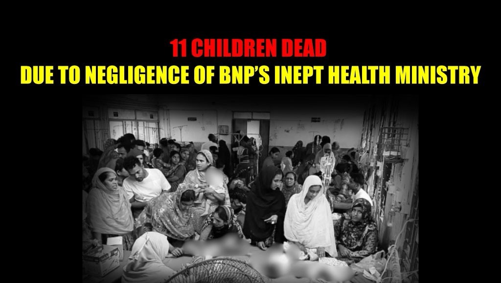 11 Children Dead Due to Negligence of BNP’s Inept Health Ministry