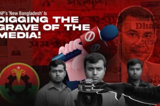 BNP’s ‘New Bangladesh’ Is Digging the Grave of the Media!