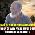 The case of Shashti Chandra Barman is a reminder of why facts must come before political narratives