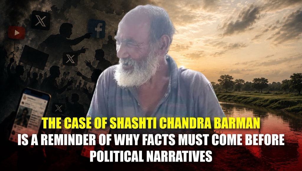 The case of Shashti Chandra Barman is a reminder of why facts must come before political narratives